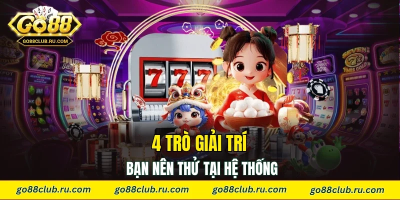 4 trò giải trí bạn nên thử tại hệ thống