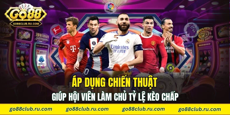 Áp dụng chiến thuật giúp hội viên làm chủ tỷ lệ kèo chấp
