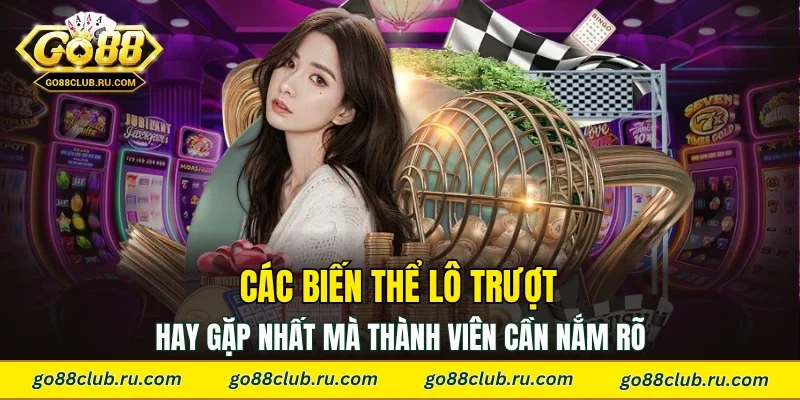 Các biến thể lô trượt hay gặp nhất mà thành viên cần nắm rõ