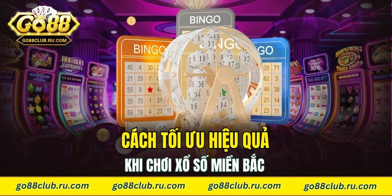 Cách tối ưu hiệu quả khi chơi xổ số miền Bắc 