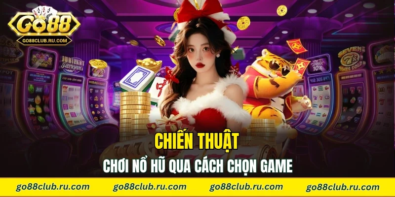 Chiến thuật chơi nổ hũ qua cách chọn game