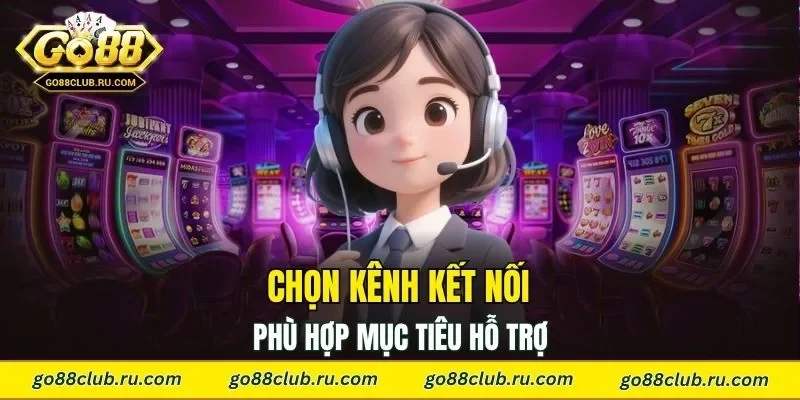 Chọn kênh kết nối phù hợp mục tiêu hỗ trợ