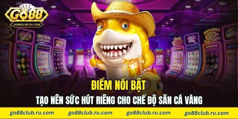 Điểm nổi bật tạo nên sức hút riêng cho chế độ săn cá vàng