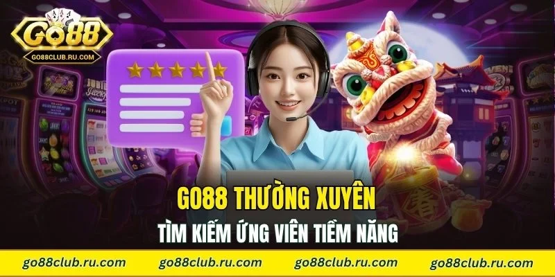 Go88 thường xuyên tìm kiếm ứng viên tiềm năng