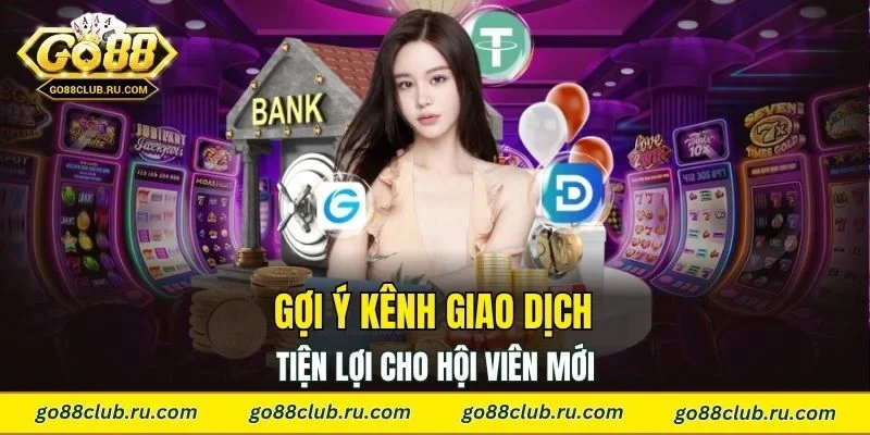 Gợi ý kênh giao dịch tiện lợi cho hội viên mới
