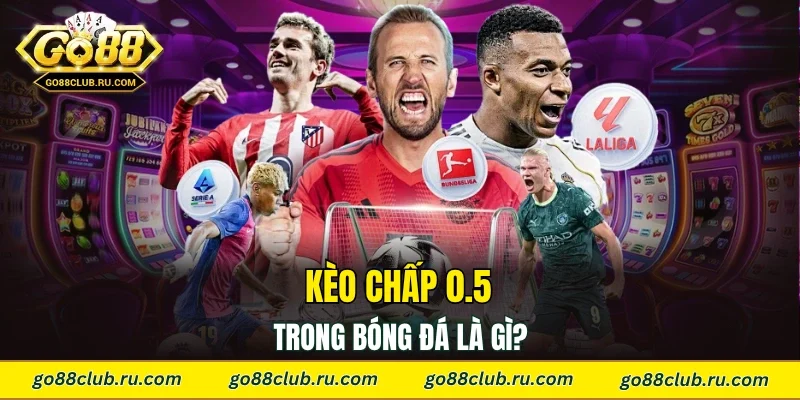 Kèo chấp 0.5 trong bóng đá là gì?