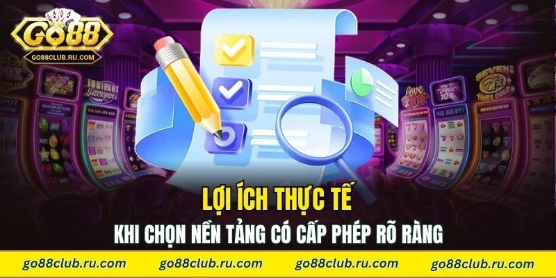 Lợi ích thực tế khi chọn nền tảng có cấp phép rõ ràng