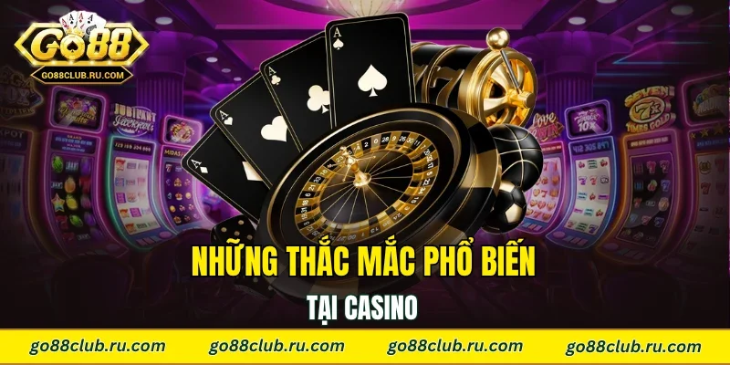 Những thắc mắc phổ biến tại casino 