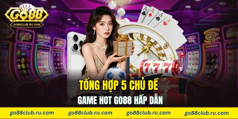 Tổng hợp 5 chủ đề game hot Go88 hấp dẫn