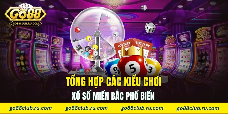 Tổng hợp các kiểu chơi xổ số miền Bắc phổ biến 