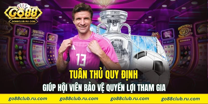 Tuân thủ quy định giúp hội viên bảo vệ quyền lợi tham gia