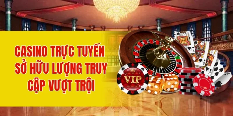 Casino trực tuyến sở hữu lượng truy cập vượt trội