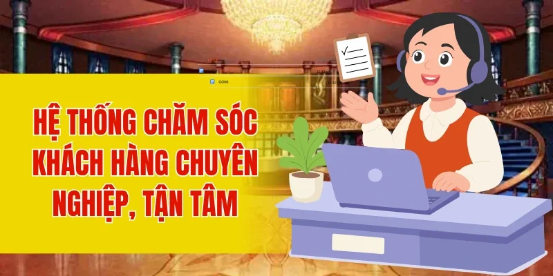 Hệ thống chăm sóc khách hàng chuyên nghiệp, tận tâm