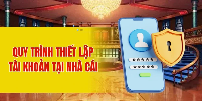 Quy trình thiết lập tài khoản tại nhà cái
